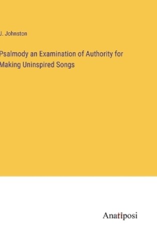 Cover of Psalmody an Examination of Authority for Making Uninspired Songs