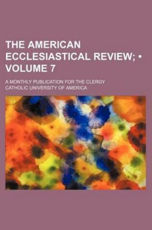 Cover of The American Ecclesiastical Review (Volume 7); A Monthly Publication for the Clergy