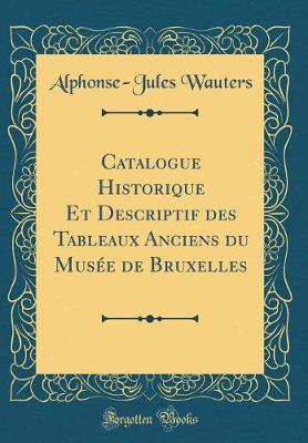 Book cover for Catalogue Historique Et Descriptif des Tableaux Anciens du Musée de Bruxelles (Classic Reprint)