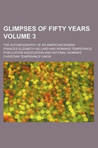 Cover of Glimpses of Fifty Years Volume 3; The Autobiography of an American Woman