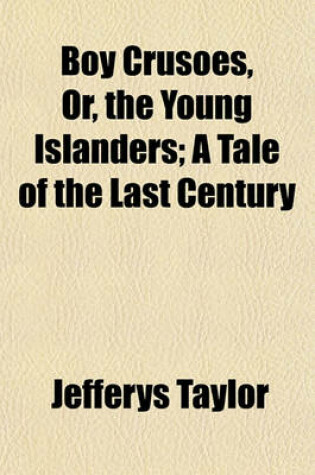 Cover of Boy Crusoes, Or, the Young Islanders; A Tale of the Last Century