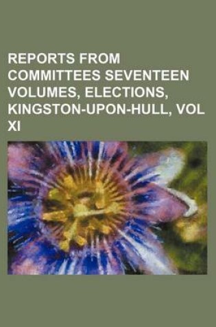 Cover of Reports from Committees Seventeen Volumes, Elections, Kingston-Upon-Hull, Vol XI