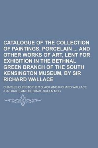 Cover of Catalogue of the Collection of Paintings, Porcelain and Other Works of Art, Lent for Exhibition in the Bethnal Green Branch of the South Kensington Museum, by Sir Richard Wallace