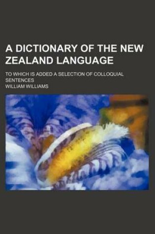 Cover of A Dictionary of the New Zealand Language; To Which Is Added a Selection of Colloquial Sentences