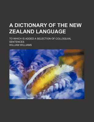 Book cover for A Dictionary of the New Zealand Language; To Which Is Added a Selection of Colloquial Sentences