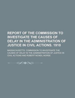 Book cover for Report of the Commission to Investigate the Causes of Delay in the Administration of Justice in Civil Actions. 1910