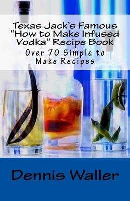 Book cover for Texas Jack's Famous "How to Make Infused Vodka" Recipe Book