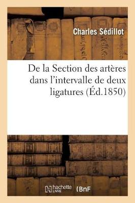 Book cover for de la Section Des Arteres Dans l'Intervalle de Deux Ligatures