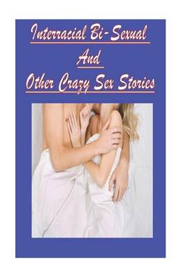 Book cover for Interracial Bi-Sexual And Other Crazy Sex Stories