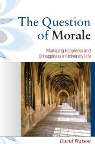 Cover of The Question of Morale: Managing Happiness and Unhappiness in University Life
