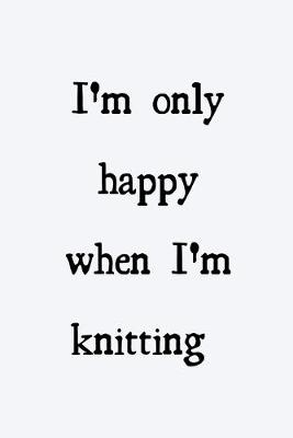 Book cover for I'm only happy when I'm knitting