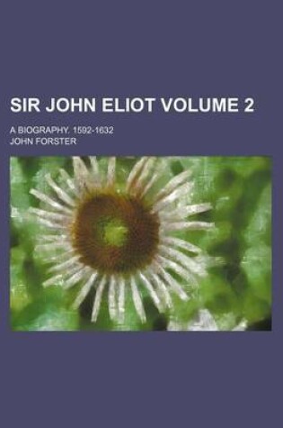 Cover of Sir John Eliot; A Biography. 1592-1632 Volume 2