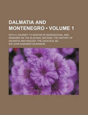 Book cover for Dalmatia and Montenegro (Volume 1); With a Journey to Mostar in Herzegovina, and Remarks on the Slavonic Nations the History of Dalmatia and Ragusa the Usococs &C