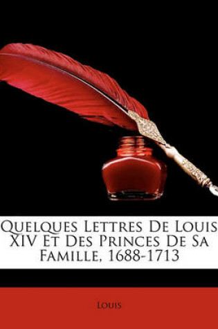 Cover of Quelques Lettres de Louis XIV Et Des Princes de Sa Famille, 1688-1713