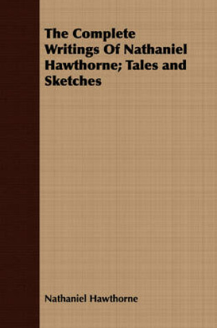 Cover of The Complete Writings Of Nathaniel Hawthorne; Tales and Sketches