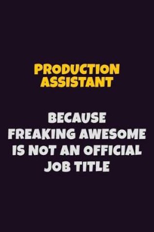 Cover of Production assistant, Because Freaking Awesome Is Not An Official Job Title