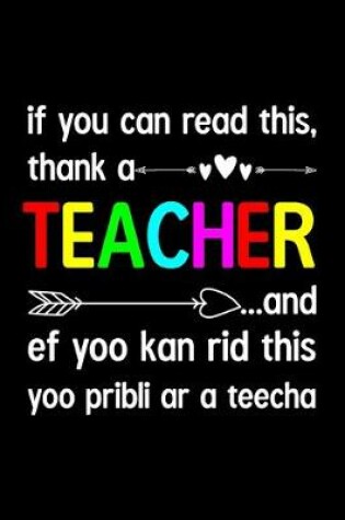 Cover of If You Can Read This, Thank A Teacher And Ef Yoo Kan Rid This Yoo Pribli Ar A Teecha