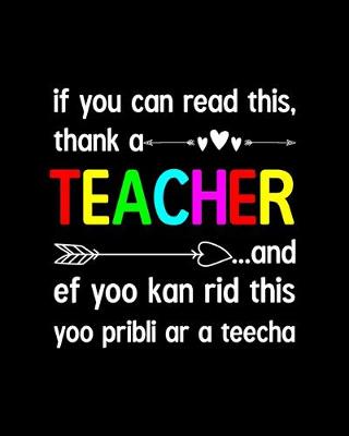 Book cover for If You Can Read This, Thank A Teacher And Ef Yoo Kan Rid This Yoo Pribli Ar A Teecha