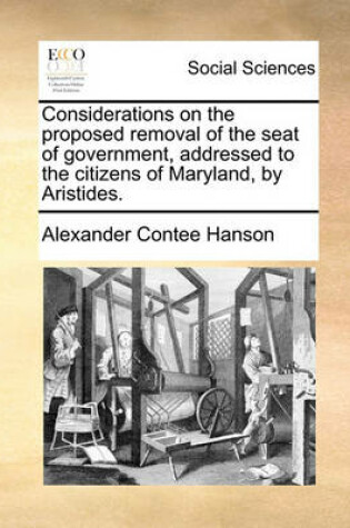 Cover of Considerations on the Proposed Removal of the Seat of Government, Addressed to the Citizens of Maryland, by Aristides.