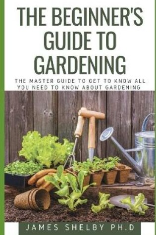 Cover of The Beginner's Guide to Gardening