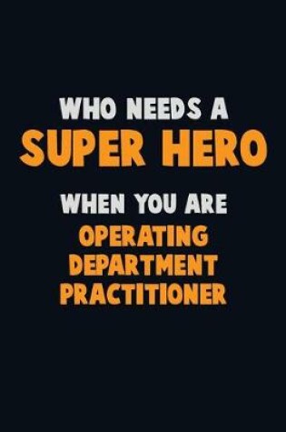 Cover of Who Need A SUPER HERO, When You Are Operating Department Practitioner