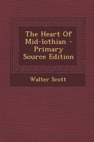 Cover of The Heart of Mid-Lothian - Primary Source Edition