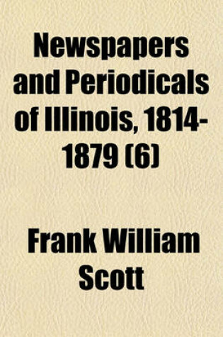 Cover of Newspapers and Periodicals of Illinois, 1814-1879 (Volume 6)