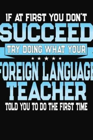 Cover of If At First You Dont Don't Succeed Try Doing What Your Foreign Language Teacher Told You To Do The First Time