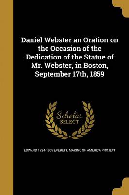 Book cover for Daniel Webster an Oration on the Occasion of the Dedication of the Statue of Mr. Webster, in Boston, September 17th, 1859