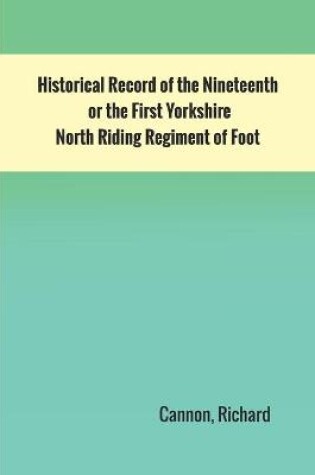 Cover of Historical Record of the Nineteenth, or the First Yorkshire North Riding Regiment of Foot