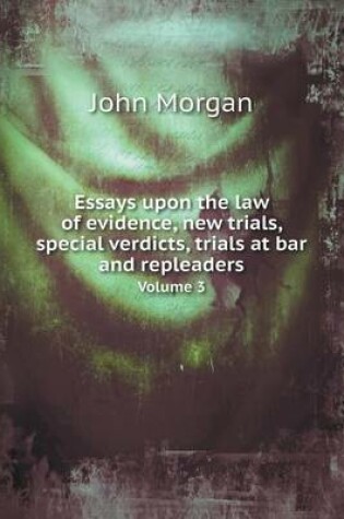 Cover of Essays upon the law of evidence, new trials, special verdicts, trials at bar and repleaders Volume 3