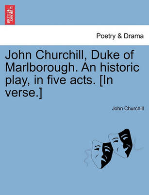 Book cover for John Churchill, Duke of Marlborough. an Historic Play, in Five Acts. [In Verse.]