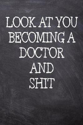 Book cover for Look At You Becoming A Doctor And Shit