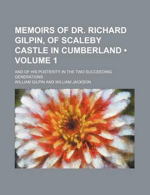 Book cover for Memoirs of Dr. Richard Gilpin, of Scaleby Castle in Cumberland (Volume 1); And of His Posterity in the Two Succeeding Generations