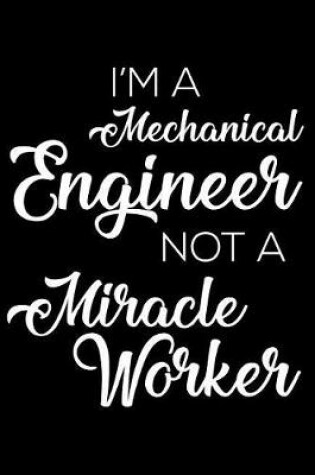 Cover of I'm A Mechanical Engineer Not A Miracle Worker