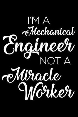 Book cover for I'm A Mechanical Engineer Not A Miracle Worker