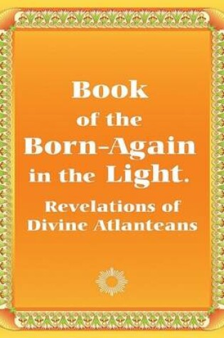 Cover of Book of the Born-Again in the Light: Revelations of Divine Atlanteans