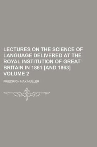 Cover of Lectures on the Science of Language Delivered at the Royal Institution of Great Britain in 1861 [And 1863] Volume 2