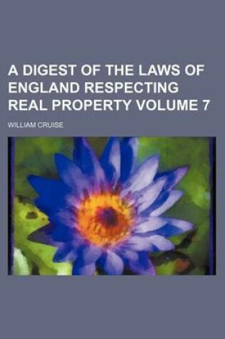 Cover of A Digest of the Laws of England Respecting Real Property Volume 7