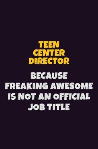 Cover of Teen Center Director, Because Freaking Awesome Is Not An Official Job Title