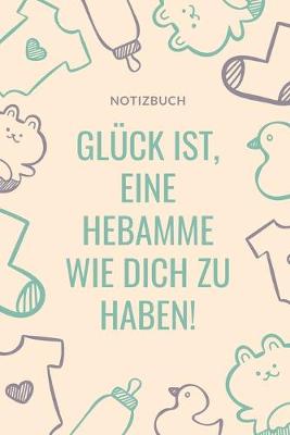 Book cover for Notizbuch Gluck Ist, Eine Hebamme Wie Dich Zu Haben!