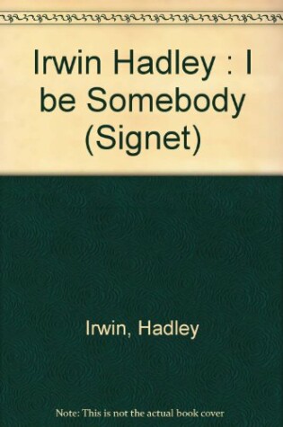 Cover of Irwin Hadley : I be Somebody