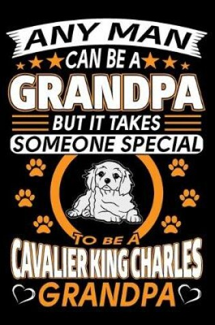 Cover of Any Man Can Be A Grandpa But It Takes Someone Special To Be A Cavalier King Charles Grandpa