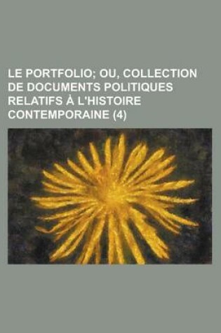 Cover of Le Portfolio (4); Ou, Collection de Documents Politiques Relatifs A L'Histoire Contemporaine