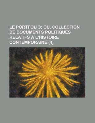 Book cover for Le Portfolio (4); Ou, Collection de Documents Politiques Relatifs A L'Histoire Contemporaine