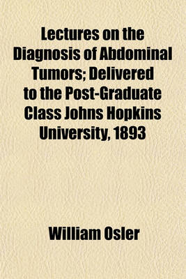 Book cover for Lectures on the Diagnosis of Abdominal Tumors; Delivered to the Post-Graduate Class Johns Hopkins University, 1893