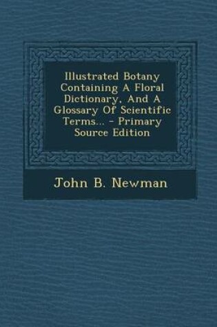 Cover of Illustrated Botany Containing a Floral Dictionary, and a Glossary of Scientific Terms... - Primary Source Edition