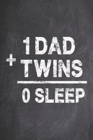 Cover of 1 Dad Plus Twins Equals 0 Sleep - Funny Twin Parent Journal