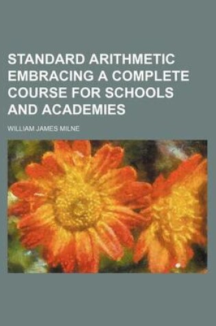 Cover of Standard Arithmetic Embracing a Complete Course for Schools and Academies