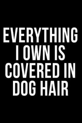 Cover of Everything I Own Is Covered in Dog Hair